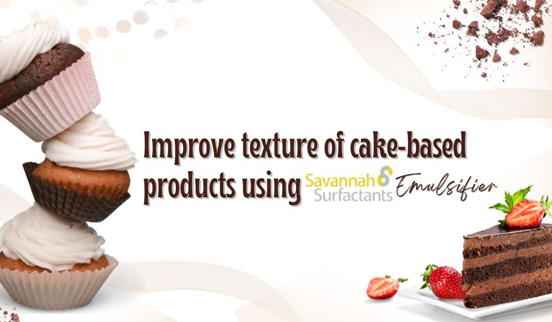 Improve texture of cake-based products using Savannah Surfactants Emulsifier